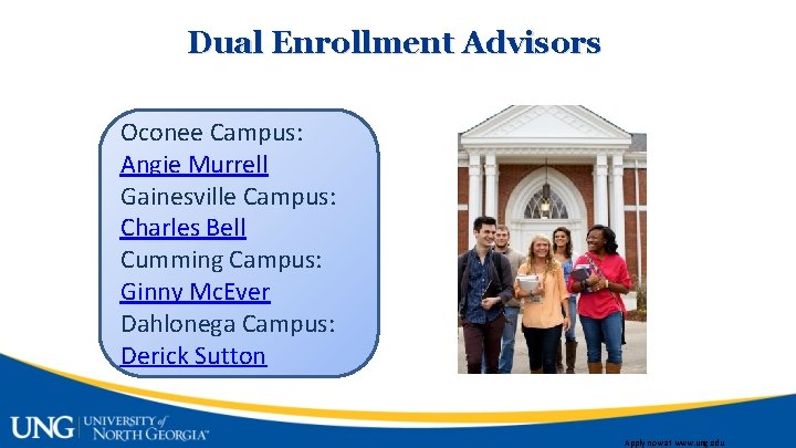 Dual Enrollment Advisors Oconee Campus: Angie Murrell Gainesville Campus: Charles Bell Cumming Campus: Ginny