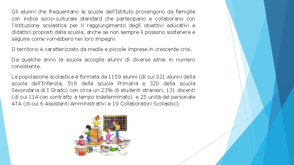 Gli alunni che frequentano le scuole dell’Istituto provengono da famiglie con indice socio-culturale standard Gli alunni che frequentano le scuole dell’Istituto provengono da famiglie con indice socio-culturale standard