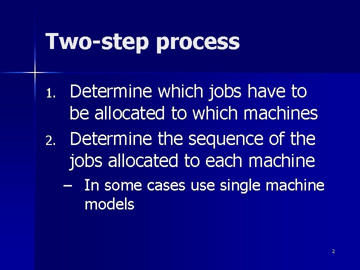 Two-step process 1. 2. Determine which jobs have to be allocated to which machines