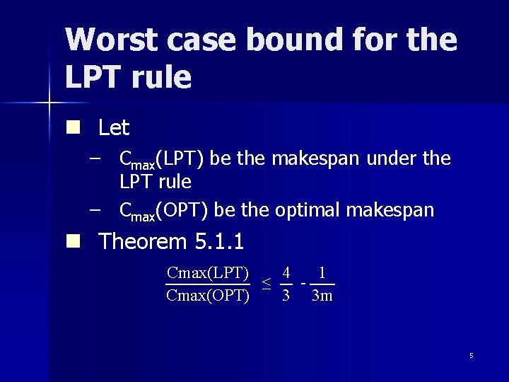 Worst case bound for the LPT rule n Let – Cmax(LPT) be the makespan