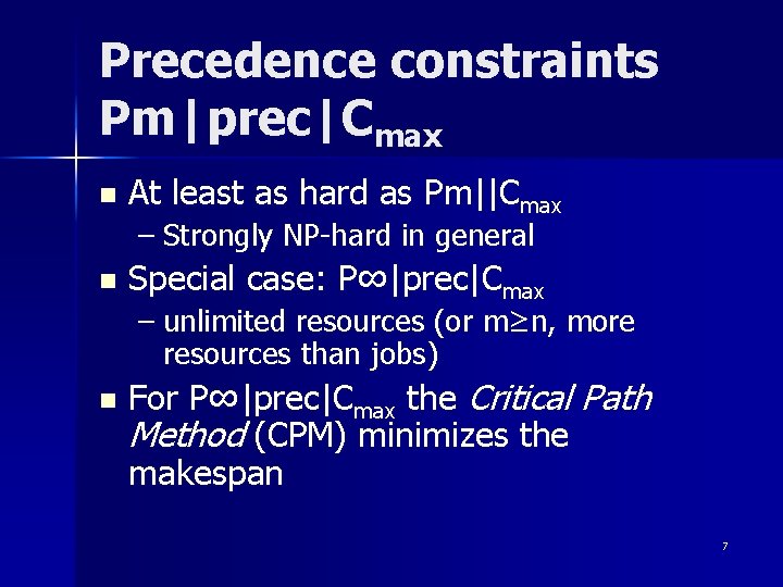 Precedence constraints Pm|prec|Cmax n At least as hard as Pm||Cmax – Strongly NP-hard in