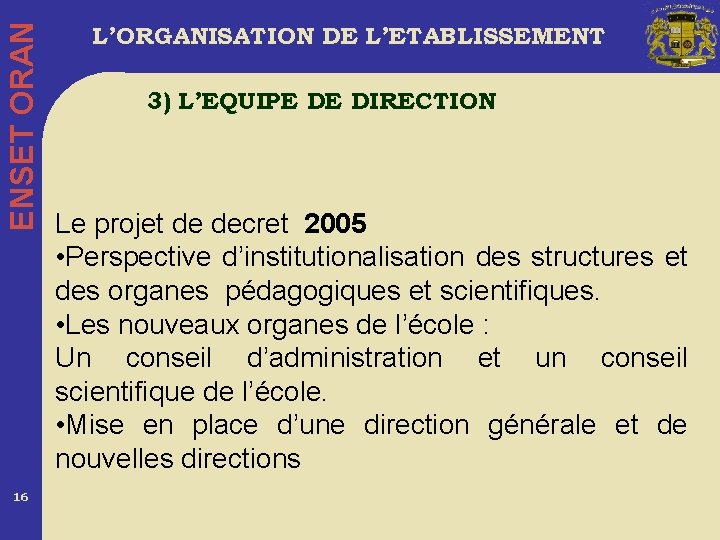 ENSET ORAN 16 L’ORGANISATION DE L’ETABLISSEMENT 3) L’EQUIPE DE DIRECTION Le projet de decret