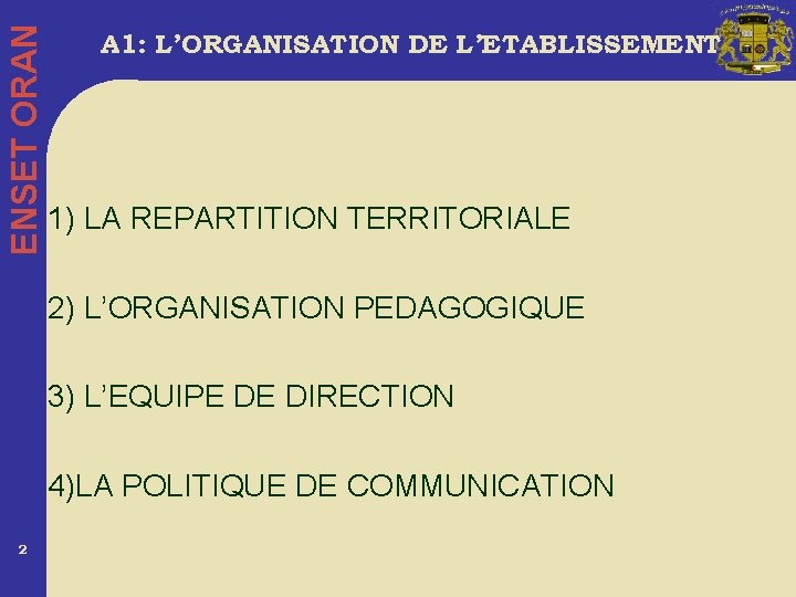 ENSET ORAN A 1: L’ORGANISATION DE L’ETABLISSEMENT 1) LA REPARTITION TERRITORIALE 2) L’ORGANISATION PEDAGOGIQUE