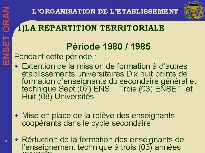 ENSET ORAN L’ORGANISATION DE L’ETABLISSEMENT 1)LA REPARTITION TERRITORIALE Période 1980 / 1985 Pendant cette