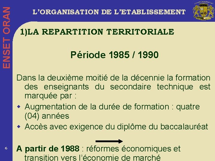 ENSET ORAN L’ORGANISATION DE L’ETABLISSEMENT 1)LA REPARTITION TERRITORIALE Période 1985 / 1990 Dans la