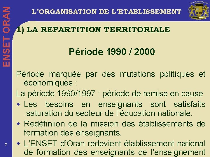 ENSET ORAN 7 L’ORGANISATION DE L’ETABLISSEMENT 1) LA REPARTITION TERRITORIALE Période 1990 / 2000