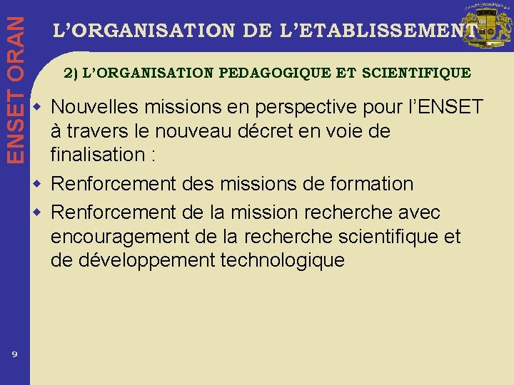 ENSET ORAN 9 L’ORGANISATION DE L’ETABLISSEMENT 2) L’ORGANISATION PEDAGOGIQUE ET SCIENTIFIQUE w Nouvelles missions