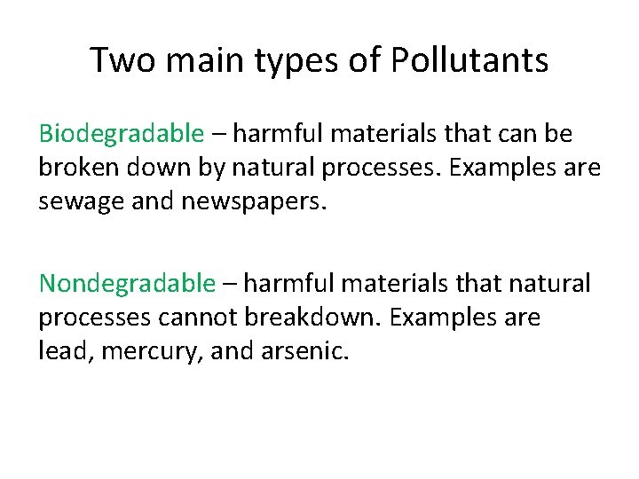 Two main types of Pollutants Biodegradable – harmful materials that can be broken down Two main types of Pollutants Biodegradable – harmful materials that can be broken down