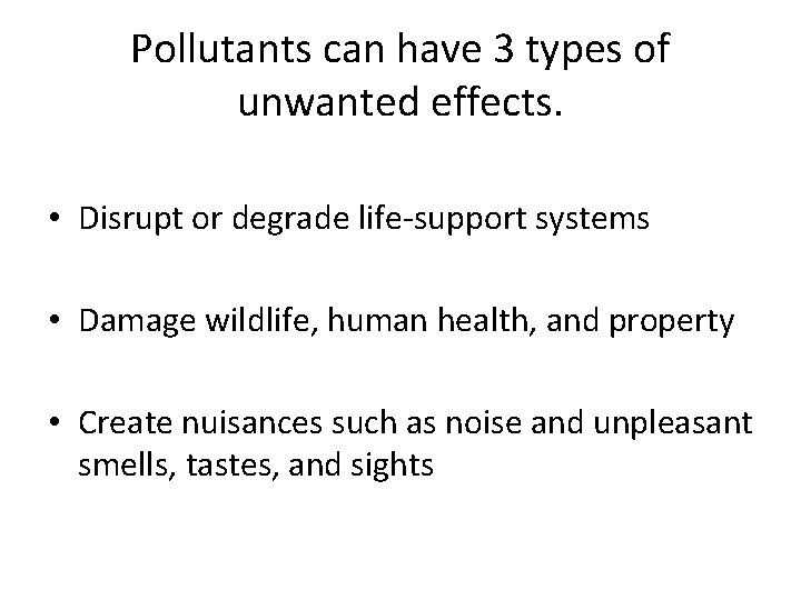 Pollutants can have 3 types of unwanted effects. • Disrupt or degrade life-support systems Pollutants can have 3 types of unwanted effects. • Disrupt or degrade life-support systems