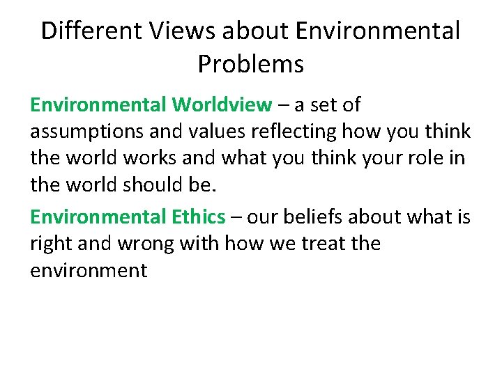 Different Views about Environmental Problems Environmental Worldview – a set of assumptions and values Different Views about Environmental Problems Environmental Worldview – a set of assumptions and values
