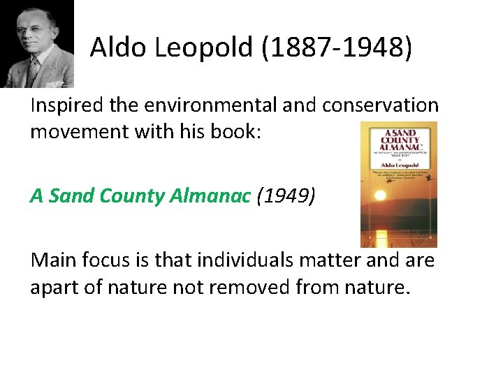 Aldo Leopold (1887 -1948) Inspired the environmental and conservation movement with his book: A Aldo Leopold (1887 -1948) Inspired the environmental and conservation movement with his book: A