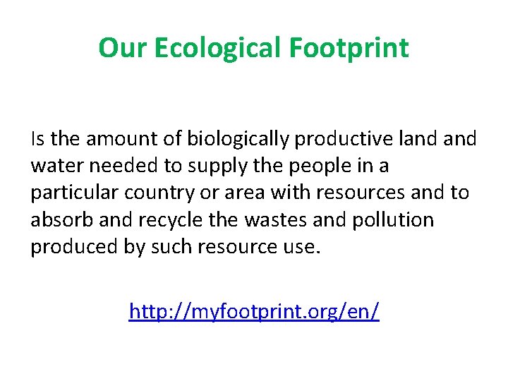 Our Ecological Footprint Is the amount of biologically productive land water needed to supply Our Ecological Footprint Is the amount of biologically productive land water needed to supply