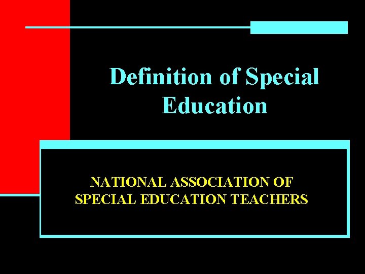 Definition of Special Education NATIONAL ASSOCIATION OF SPECIAL EDUCATION TEACHERS 