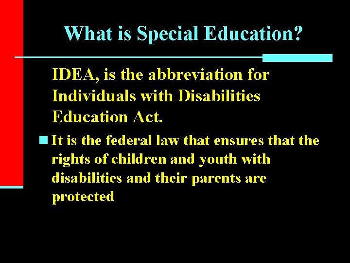 What is Special Education? IDEA, is the abbreviation for Individuals with Disabilities Education Act.