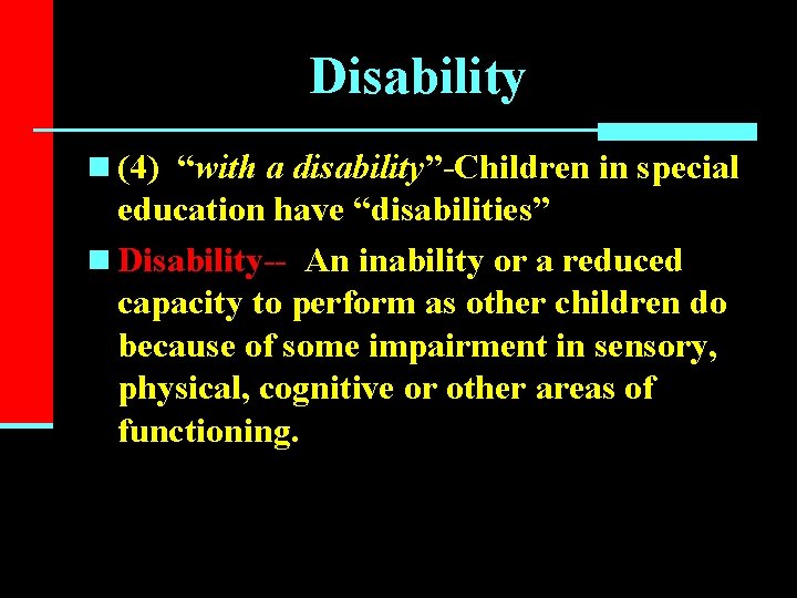 Disability n (4) “with a disability”-Children in special education have “disabilities” n Disability-- An