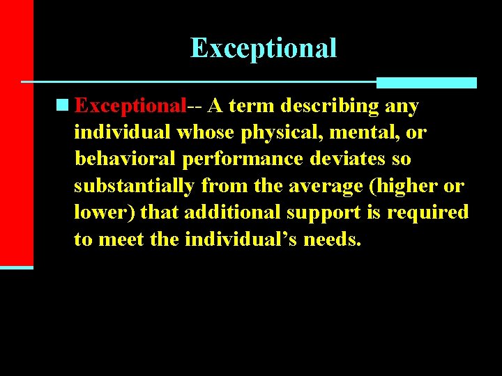 Exceptional n Exceptional-- A term describing any individual whose physical, mental, or behavioral performance