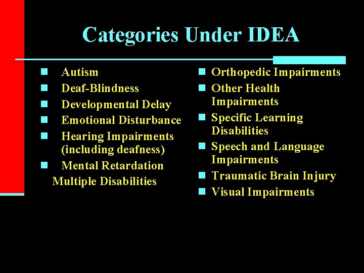 Categories Under IDEA Autism Deaf-Blindness Developmental Delay Emotional Disturbance Hearing Impairments (including deafness) n