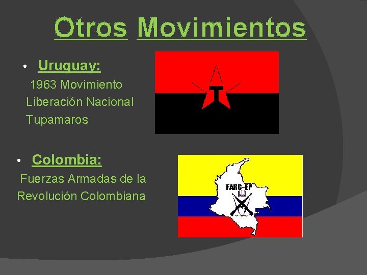 Otros Movimientos • Uruguay: 1963 Movimiento Liberación Nacional Tupamaros • Colombia: Fuerzas Armadas de