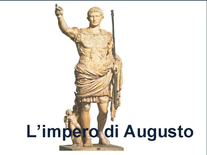 L’impero di Augusto L’impero di Augusto