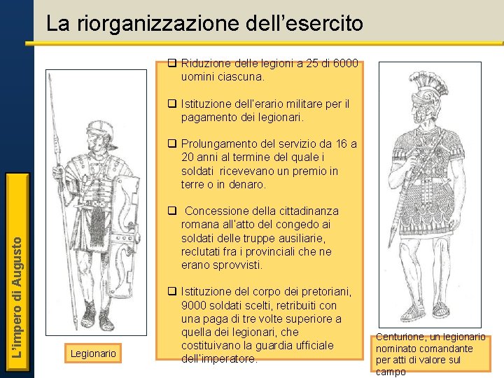 La riorganizzazione dell’esercito q Riduzione delle legioni a 25 di 6000 uomini ciascuna. q La riorganizzazione dell’esercito q Riduzione delle legioni a 25 di 6000 uomini ciascuna. q