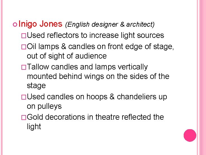  Inigo Jones (English designer & architect) �Used reflectors to increase light sources �Oil