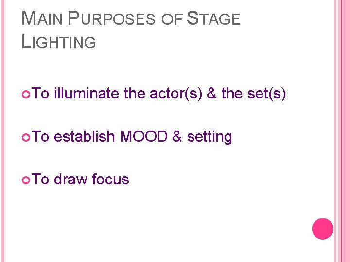 MAIN PURPOSES OF STAGE LIGHTING To illuminate the actor(s) & the set(s) To establish