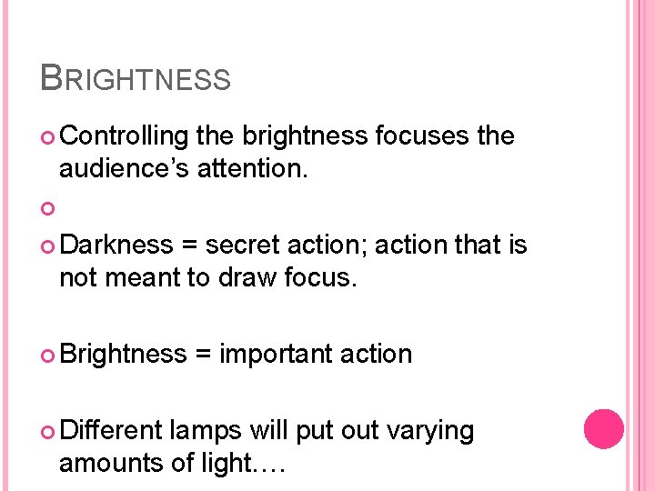 BRIGHTNESS Controlling the brightness focuses the audience’s attention. Darkness = secret action; action that