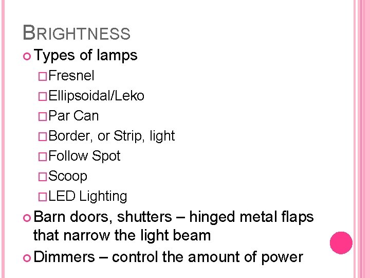 BRIGHTNESS Types of lamps �Fresnel �Ellipsoidal/Leko �Par Can �Border, or Strip, light �Follow Spot
