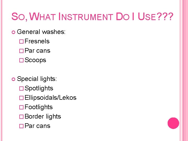 SO, WHAT INSTRUMENT DO I USE? ? ? General washes: � Fresnels � Par