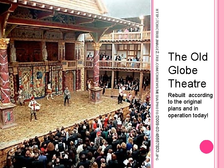 HTTP: //CHICTRIB. IMAGE 2. TRB. COM/CHINEWS/MEDIA/PHOTO/2009 -03/45557833. JPG The Old Globe Theatre Rebuilt according