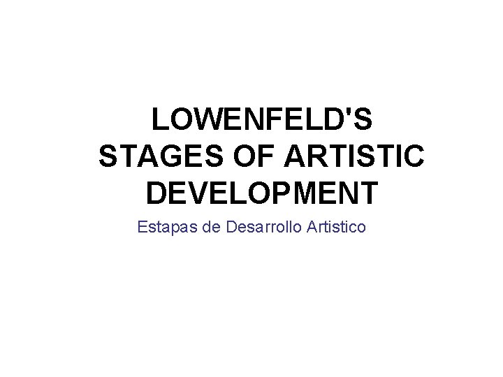 LOWENFELD'S STAGES OF ARTISTIC DEVELOPMENT Estapas de Desarrollo Artistico 