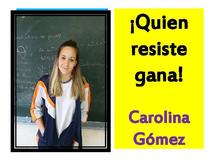 ¡Quien resiste gana! Carolina Gómez 