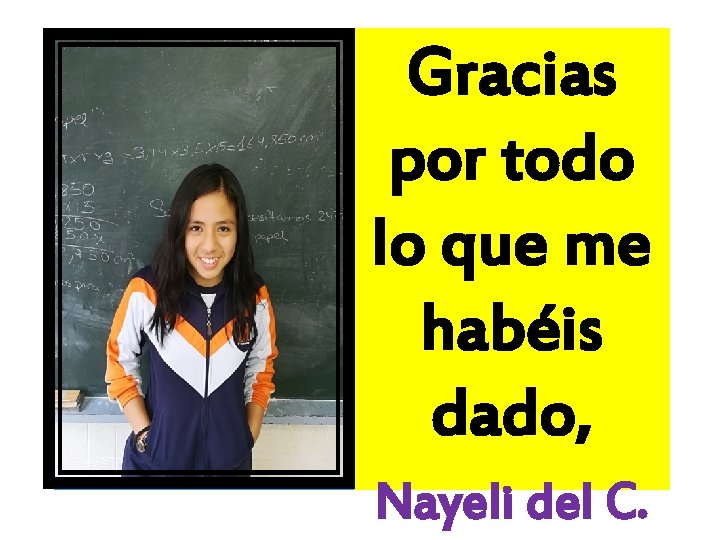 Gracias por todo lo que me habéis dado, Nayeli del C. 