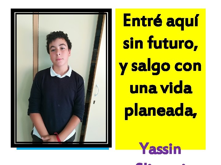 Entré aquí sin futuro, y salgo con una vida planeada, Yassin 