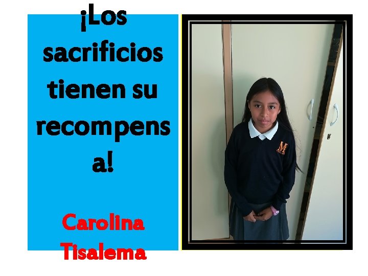 ¡Los sacrificios tienen su recompens a! Carolina Tisalema 