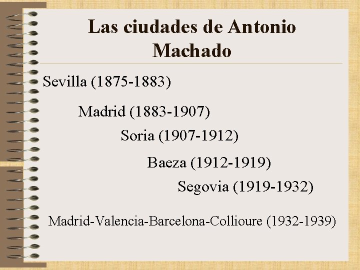 Las ciudades de Antonio Machado Sevilla (1875 -1883) Madrid (1883 -1907) Soria (1907 -1912)