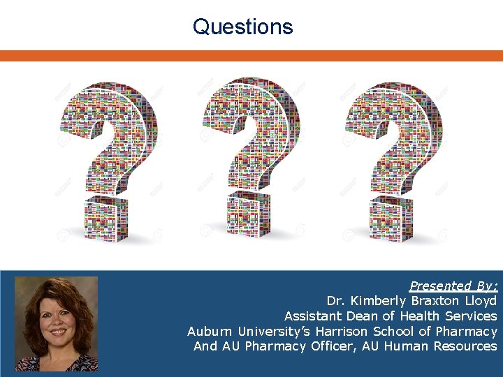 Questions Presented By: Dr. Kimberly Braxton Lloyd Assistant Dean of Health Services Auburn University’s