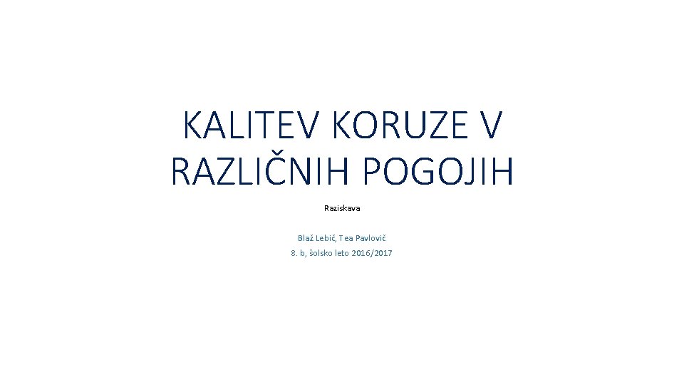 KALITEV KORUZE V RAZLIČNIH POGOJIH Raziskava Blaž Lebič, Tea Pavlovič 8. b, šolsko leto