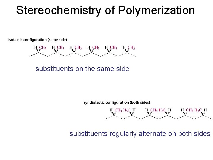 Stereochemistry of Polymerization substituents on the same side substituents regularly alternate on both sides
