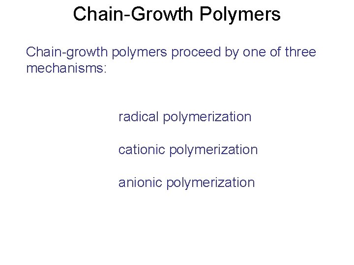 Chain-Growth Polymers Chain-growth polymers proceed by one of three mechanisms: radical polymerization cationic polymerization