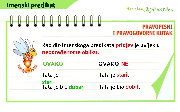 Imenski predikat Kao dio imenskoga predikata pridjev je uvijek u neodređenome obliku. Tata je
