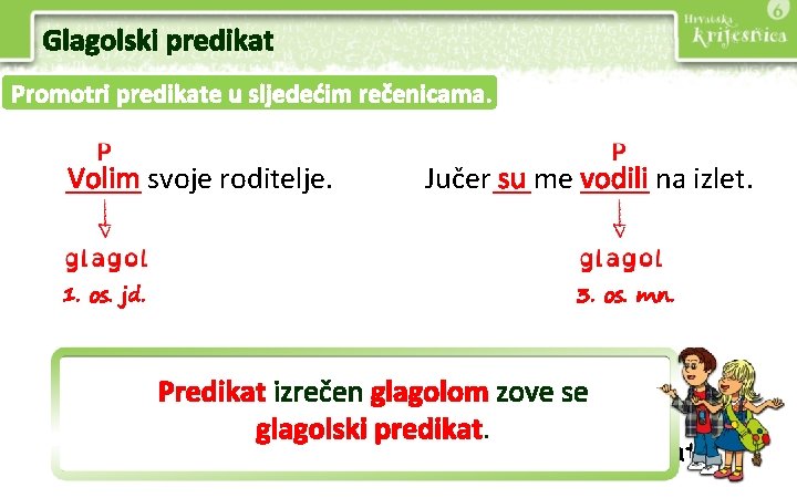 Glagolski predikat Promotri predikate u sljedećim rečenicama. Volim svoje roditelje. 1. os. jd. Jučer