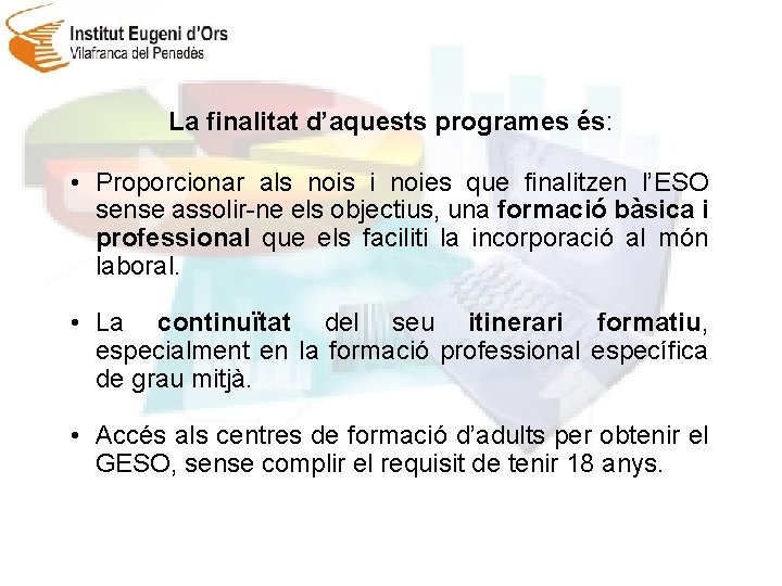 La finalitat d’aquests programes és: • Proporcionar als nois i noies que finalitzen l’ESO