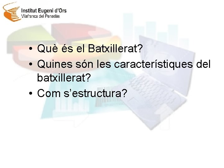  • Què és el Batxillerat? • Quines són les característiques del batxillerat? •