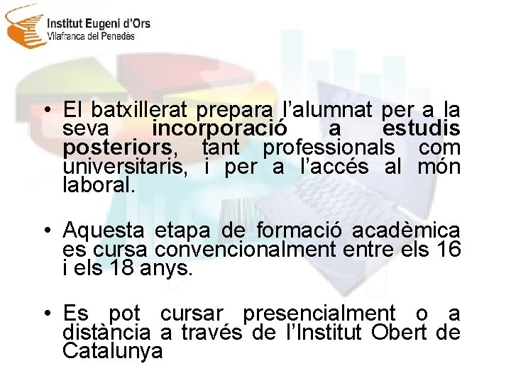  • El batxillerat prepara l’alumnat per a la seva incorporació a estudis posteriors,