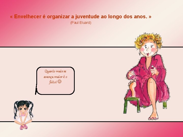  « Envelhecer é organizar a juventude ao longo dos anos. » (Paul Eluard)