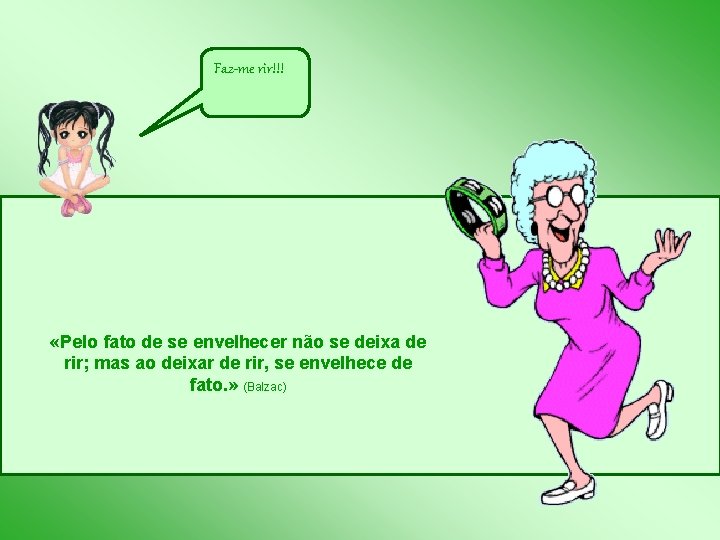 Faz-me rir!!! «Pelo fato de se envelhecer não se deixa de rir; mas ao