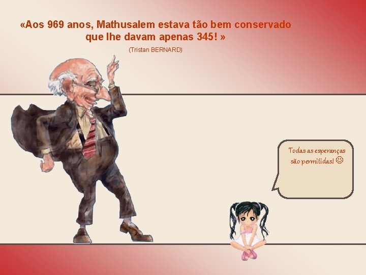  «Aos 969 anos, Mathusalem estava tão bem conservado que lhe davam apenas 345!