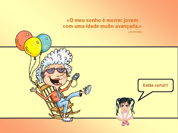  «O meu sonho é morrer jovem com uma idade muito avançada. » (JEANSON)