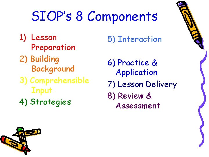 SIOP’s 8 Components 1) Lesson Preparation 2) Building Background 3) Comprehensible Input 4) Strategies